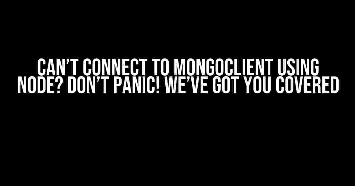 Can’t Connect to MongoClient using Node? Don’t Panic! We’ve Got You Covered