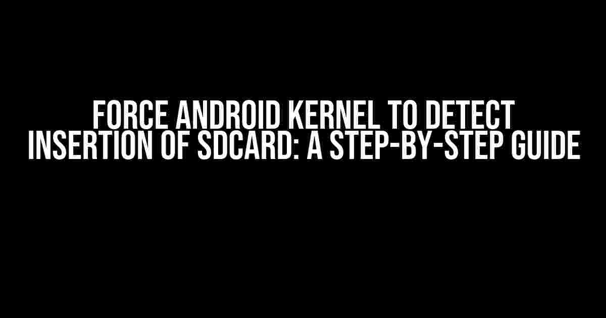 Force Android Kernel to Detect Insertion of SDCard: A Step-by-Step Guide