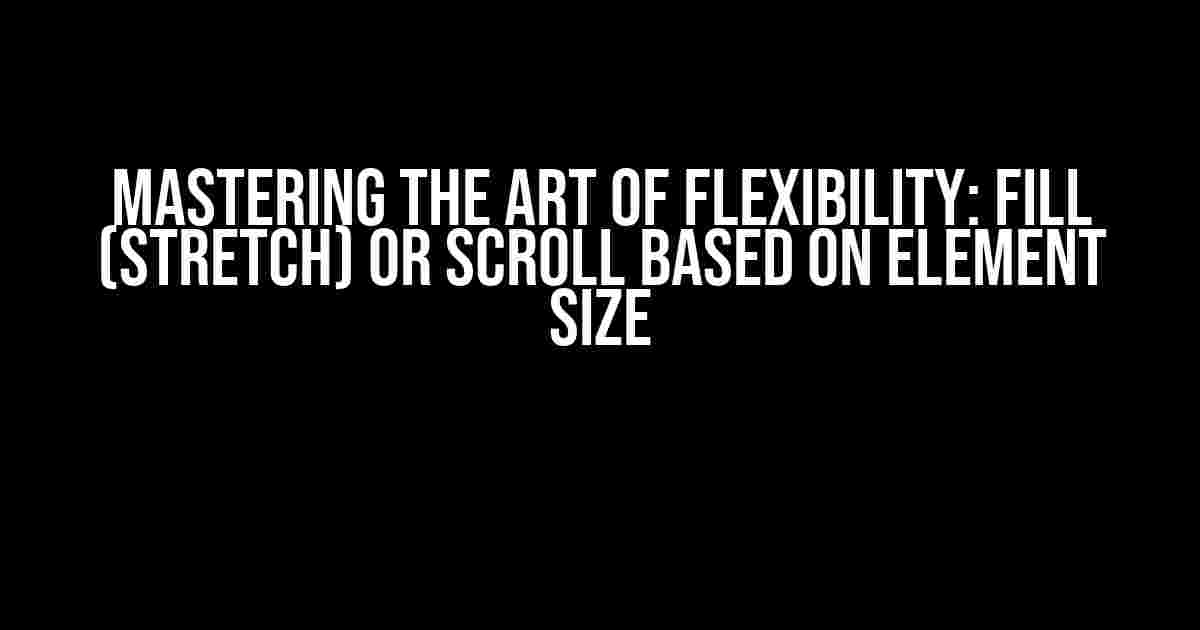 Mastering the Art of Flexibility: Fill (Stretch) or Scroll Based on Element Size