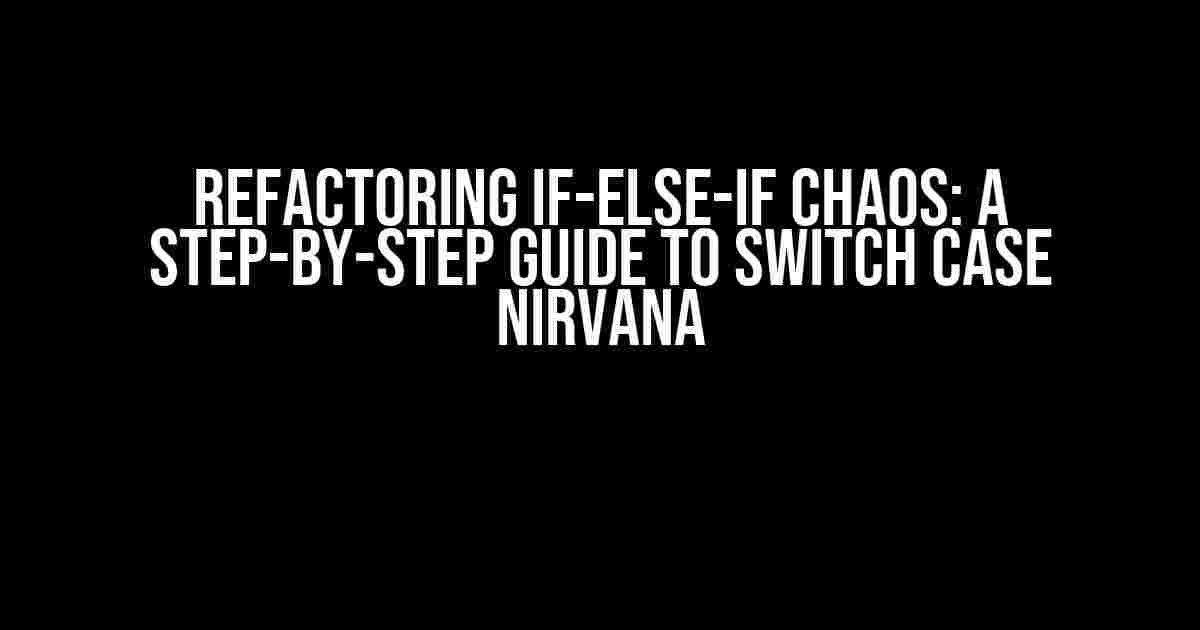 Refactoring if-else-if Chaos: A Step-by-Step Guide to Switch Case Nirvana