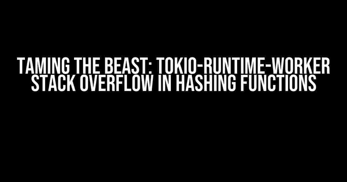 Taming the Beast: Tokio-Runtime-Worker Stack Overflow in Hashing Functions