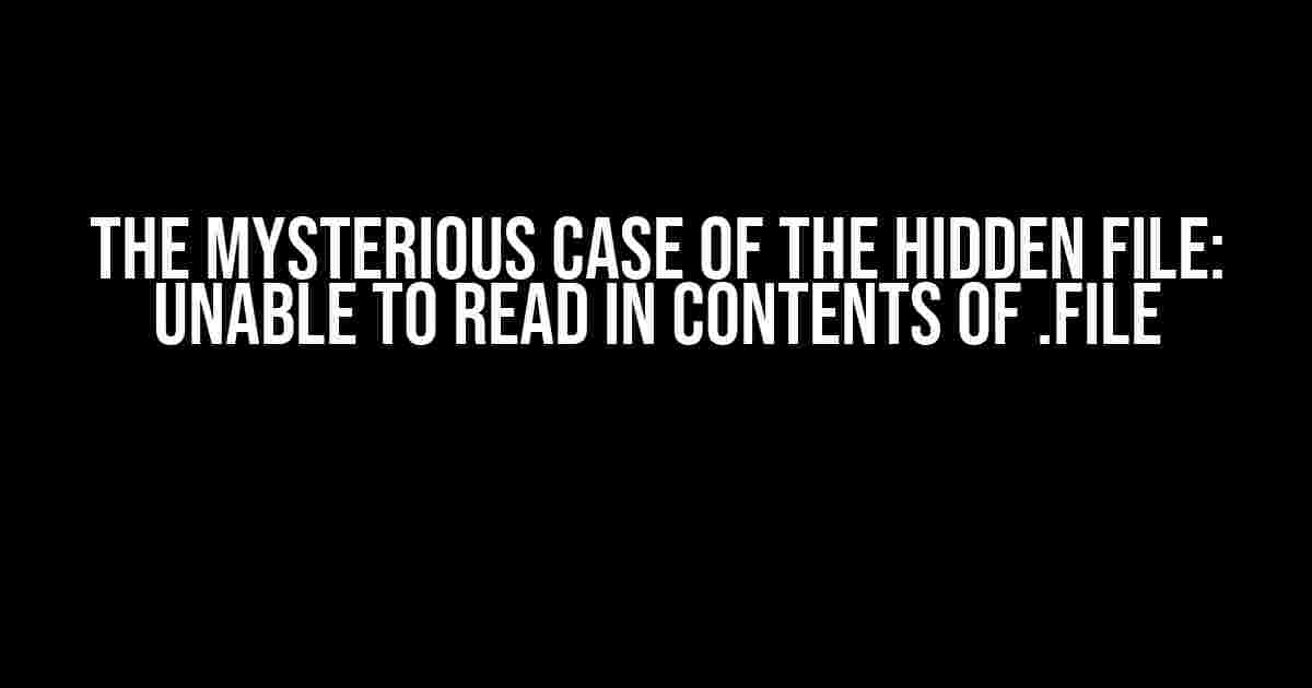 The Mysterious Case of the Hidden File: Unable to Read in Contents of .file