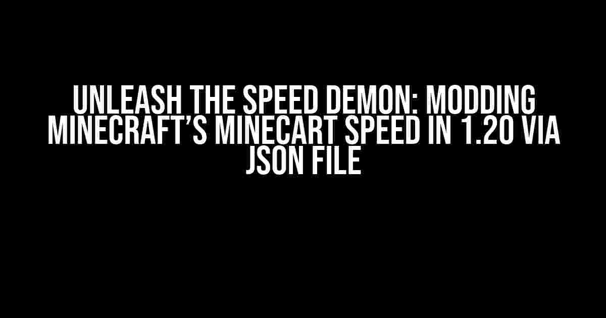 Unleash the Speed Demon: Modding Minecraft’s Minecart Speed in 1.20 via json file