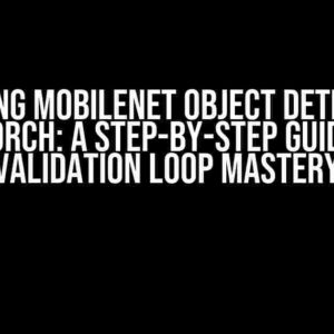 Unlocking MobileNet Object Detection in PyTorch: A Step-by-Step Guide to Validation Loop Mastery