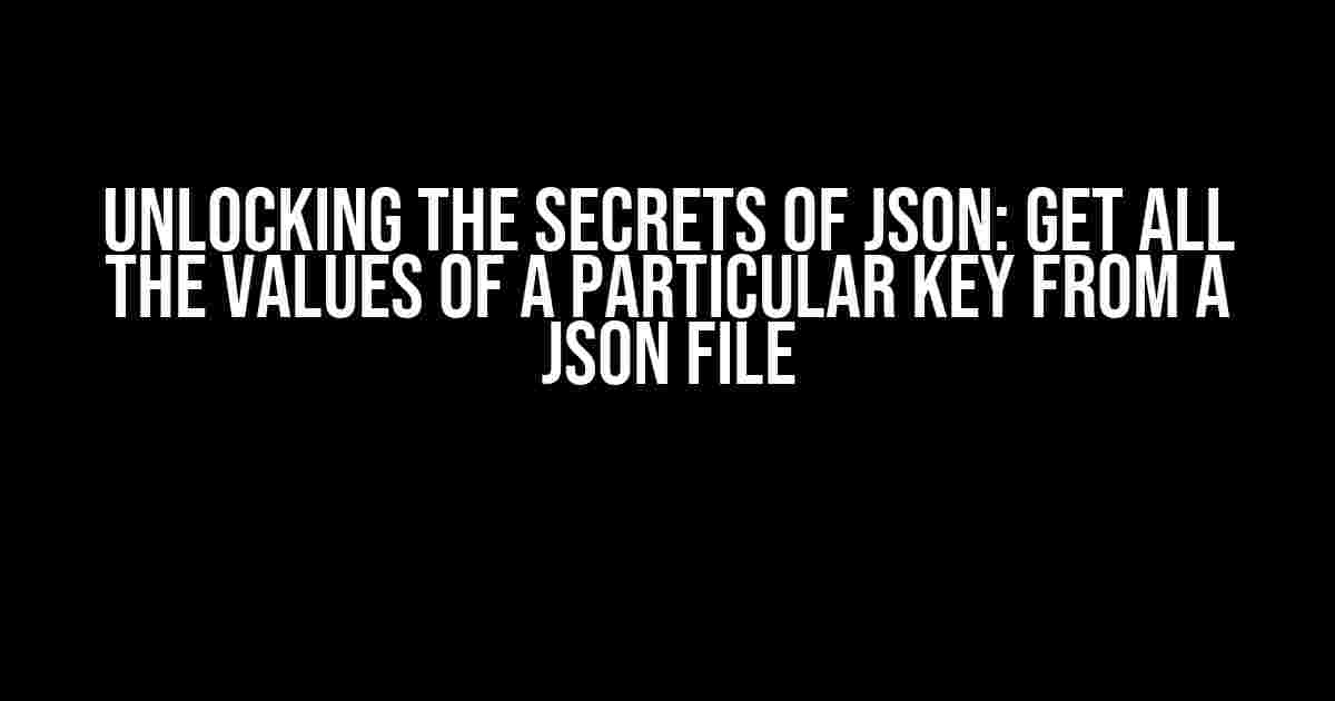 Unlocking the Secrets of JSON: Get all the values of a particular key from a JSON file