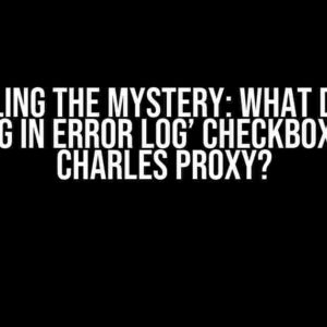 Unraveling the Mystery: What does the ‘Debug in Error Log’ Checkbox do in Charles Proxy?